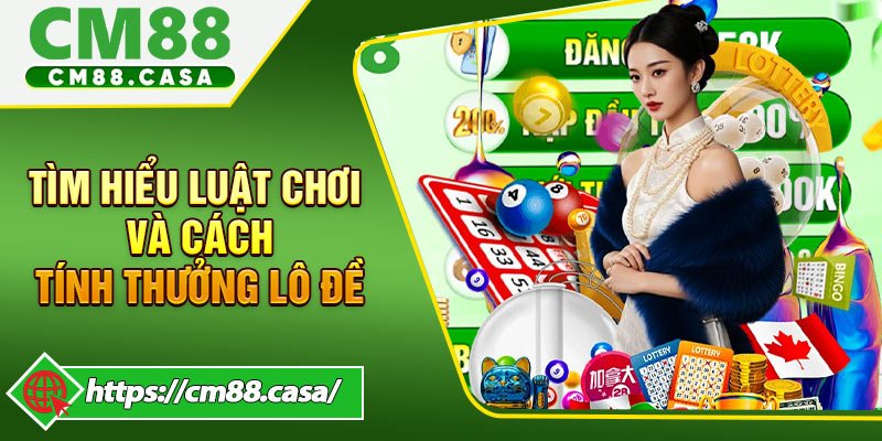 Tìm Hiểu Luật Chơi Và Cách Tính Thưởng Lô Đề