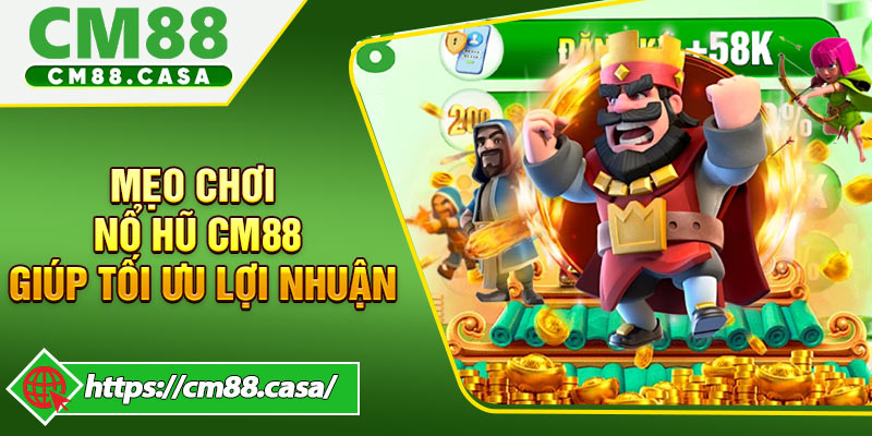 Mẹo Chơi Nổ Hũ CM88 Giúp Tối Ưu Lợi Nhuận