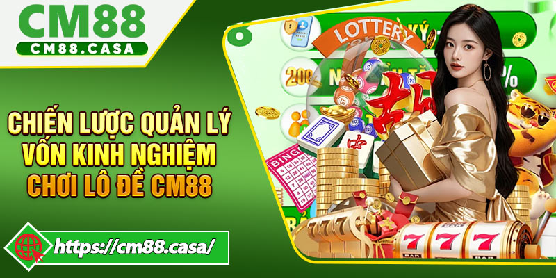 Chiến lược quản lý vốn Kinh nghiệm chơi lô đề CM88