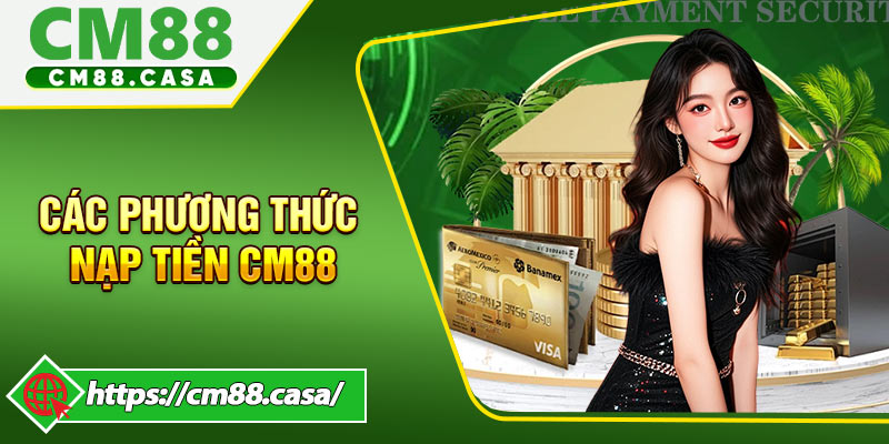 Giới thiệu các phương thức nạp tiền CM88 Hiện tại