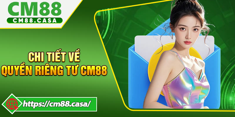 Chi Tiết Về Quyền Riêng Tư CM88