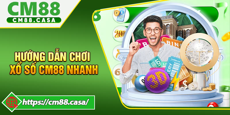 Hướng Dẫn Chơi Xổ Số CM88 Nhanh