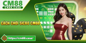 Cách Chơi Sicbo CM88 - Phân Tích Chi Tiết 3 Loại Cược Phổ Biến