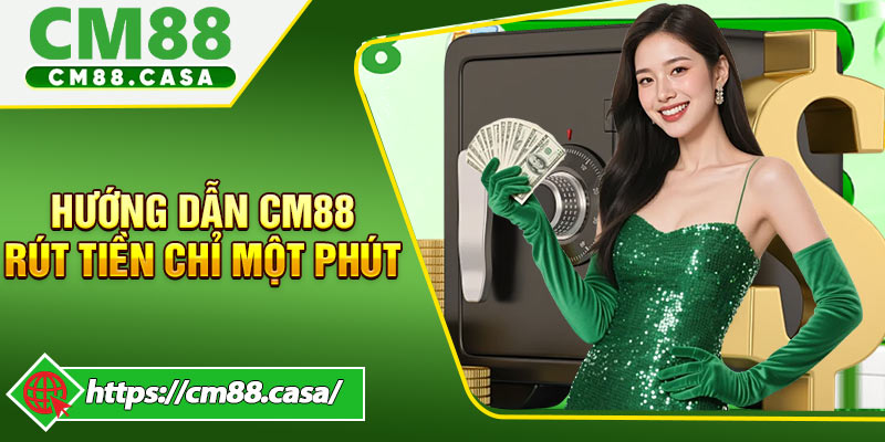 Hướng dẫn CM88 rút tiền chỉ một phút cho người mới