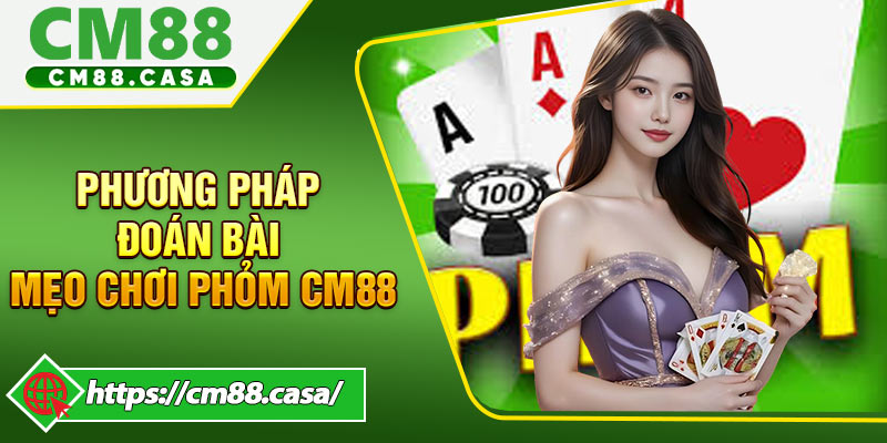 Phương pháp đoán bài đối thủ thông qua mẹo chơi Phỏm CM88
