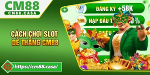 Cách Chơi Slot Dễ Thắng CM88 Từ Cơ Bản Đến Nâng Cao