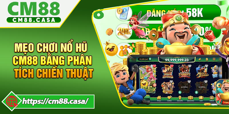 Mẹo chơi nổ hũ CM88 bằng phân tích chiến thuật