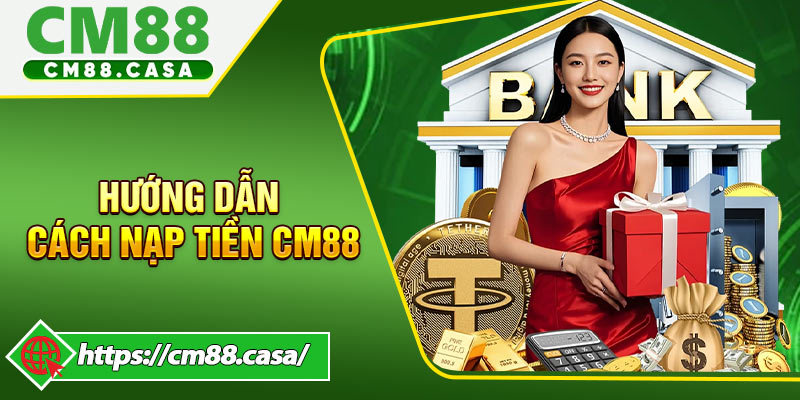 Hướng dẫn cách bước nạp tiền CM88 có dễ dàng
