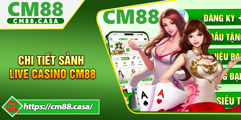 Chi Tiết Sảnh Live Casino CM88