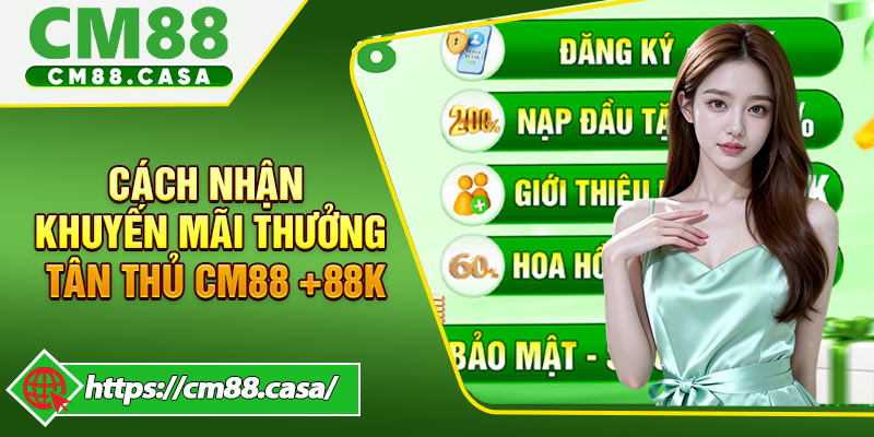 Chi tiết cách nhận khuyến mãi thưởng tân thủ CM88 +88K
